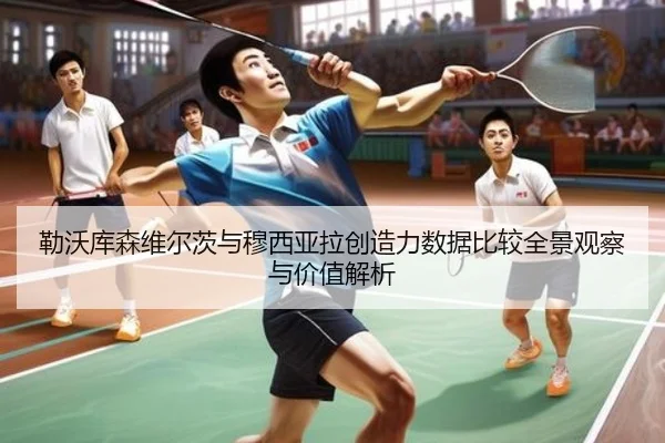 勒沃库森维尔茨与穆西亚拉创造力数据比较全景观察与价值解析