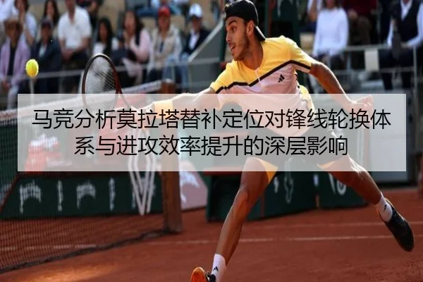 马竞分析莫拉塔替补定位对锋线轮换体系与进攻效率提升的深层影响